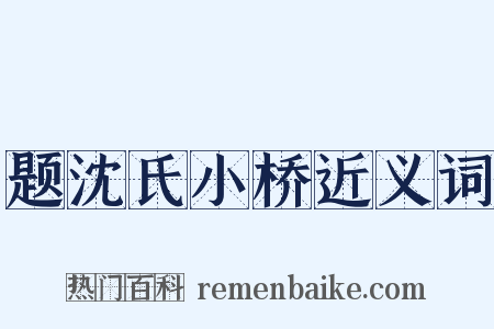 题沈氏小桥近义词是什么意思的图片